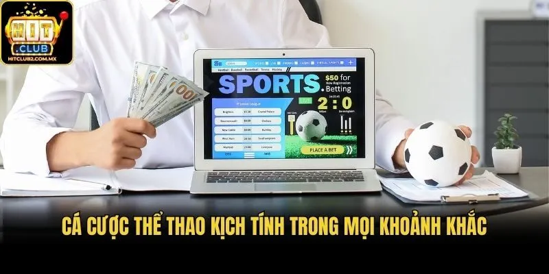 Cá cược thể thao kịch tính trong mọi khoảnh khắc