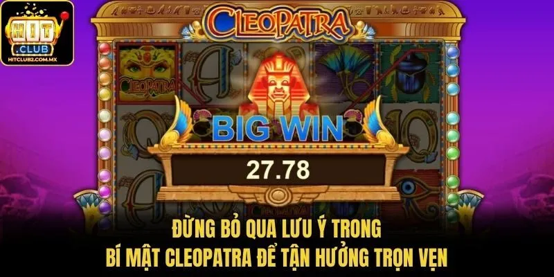 Đừng bỏ qua lưu ý trong bí mật Cleopatra để tận hưởng trọn vẹn