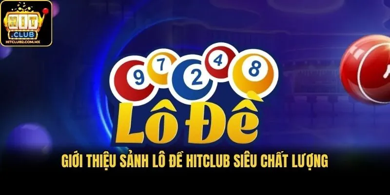 Giới thiệu sảnh lô đề Hitclub siêu chất lượng