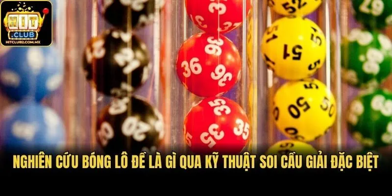 Nghiên cứu bóng lô đề là gì qua kỹ thuật soi cầu giải đặc biệt