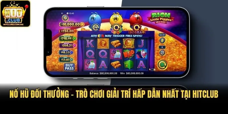 Nổ Hũ Đổi Thưởng - Trò Chơi Giải Trí Hấp Dẫn Nhất Tại Hitclub
