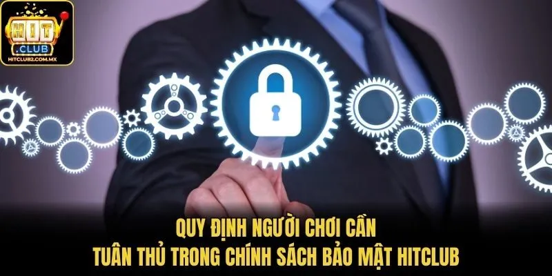 Quy định người chơi cần tuân thủ trong chính sách bảo mật Hitclub