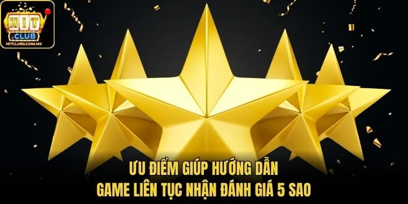Ưu điểm giúp hướng dẫn game liên tục nhận đánh giá 5 sao