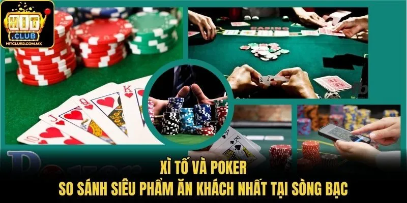 Xì Tố Và Poker - So Sánh Siêu Phẩm Ăn Khách Nhất Tại Sòng Bạc